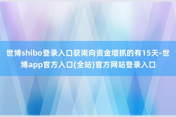 世博shibo登录入口获南向资金增抓的有15天-世博app官方入口(全站)官方网站登录入口