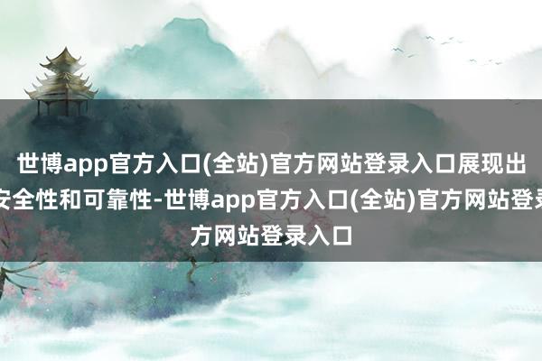 世博app官方入口(全站)官方网站登录入口展现出高度安全性和可靠性-世博app官方入口(全站)官方网站登录入口
