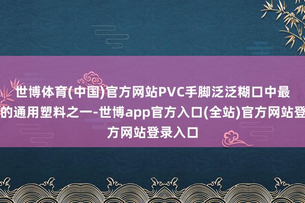 世博体育(中国)官方网站　　PVC手脚泛泛糊口中最常见的的通用塑料之一-世博app官方入口(全站)官方网站登录入口
