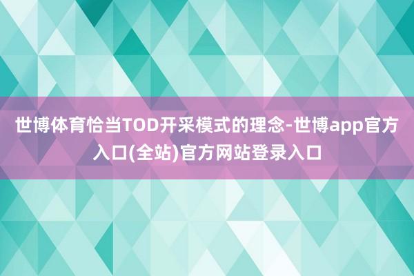 世博体育恰当TOD开采模式的理念-世博app官方入口(全站)官方网站登录入口