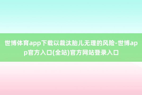 世博体育app下载以裁汰胎儿无理的风险-世博app官方入口(全站)官方网站登录入口