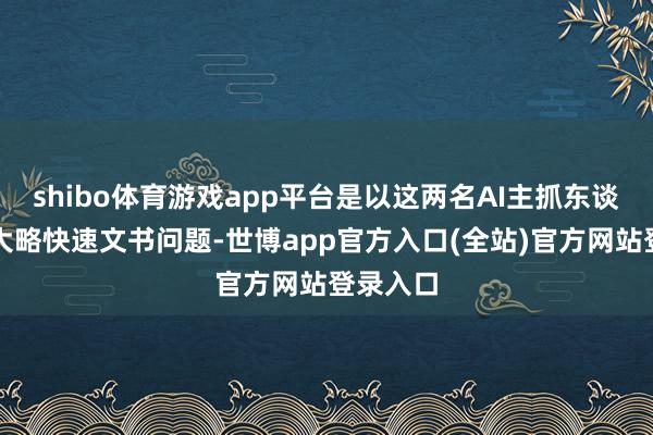shibo体育游戏app平台是以这两名AI主抓东谈主不仅大略快速文书问题-世博app官方入口(全站)官方网站登录入口