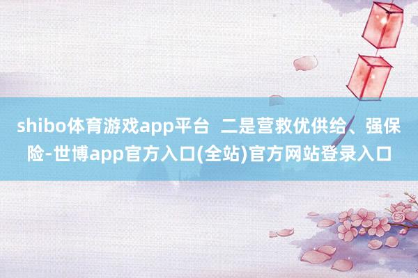 shibo体育游戏app平台  二是营救优供给、强保险-世博app官方入口(全站)官方网站登录入口