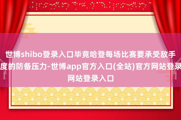 世博shibo登录入口毕竟哈登每场比赛要承受敌手高强度的防备压力-世博app官方入口(全站)官方网站登录入口