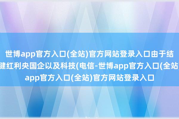 世博app官方入口(全站)官方网站登录入口由于结构上港股主要以稳健红利央国企以及科技(电信-世博app官方入口(全站)官方网站登录入口