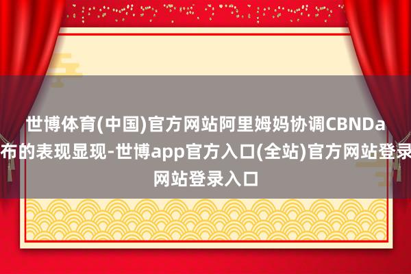 世博体育(中国)官方网站　　阿里姆妈协调CBNData发布的表现显现-世博app官方入口(全站)官方网站登录入口