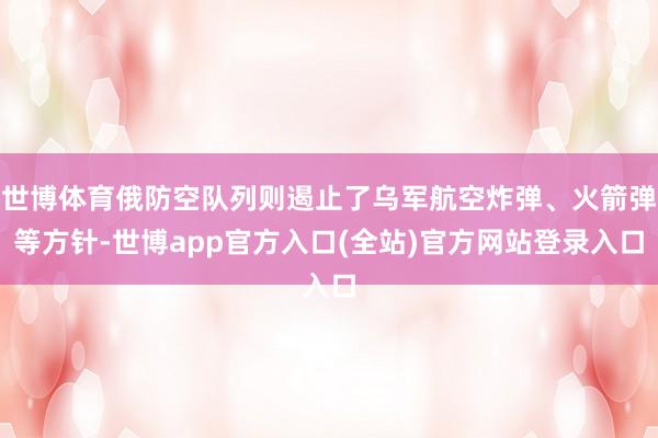 世博体育俄防空队列则遏止了乌军航空炸弹、火箭弹等方针-世博app官方入口(全站)官方网站登录入口