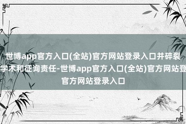 世博app官方入口(全站)官方网站登录入口并碎裂哈佛的学术和征询责任-世博app官方入口(全站)官方网站登录入口